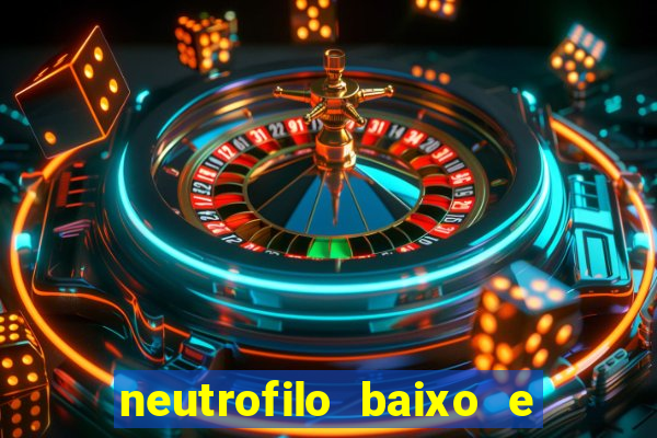 neutrofilo baixo e linfocito alto